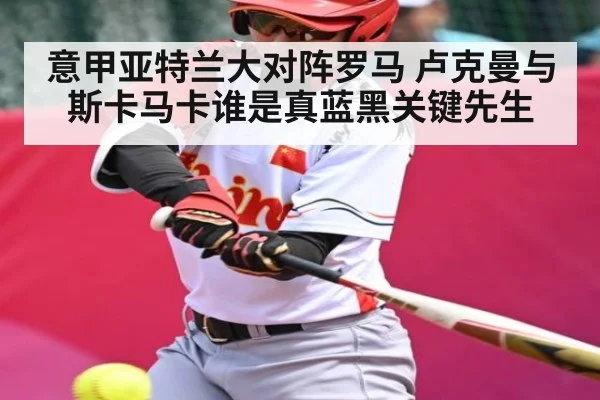 意甲亚特兰大对阵罗马 卢克曼与斯卡马卡谁是真蓝黑关键先生