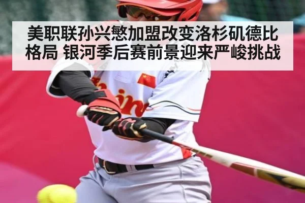 美职联孙兴慜加盟改变洛杉矶德比格局 银河季后赛前景迎来严峻挑战