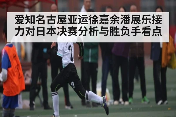 爱知名古屋亚运徐嘉余潘展乐接力对日本决赛分析与胜负手看点